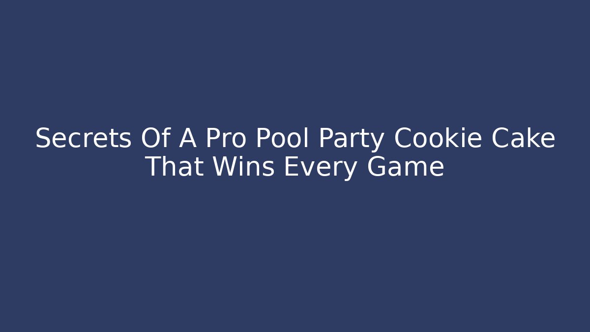 Secrets Of A Pro Pool Party Cookie Cake That Wins Every Game