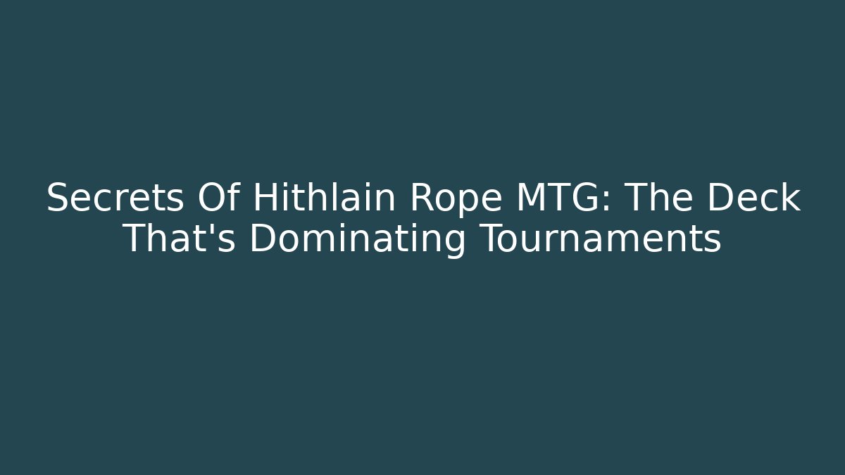 Secrets Of Hithlain Rope MTG: The Deck That's Dominating Tournaments