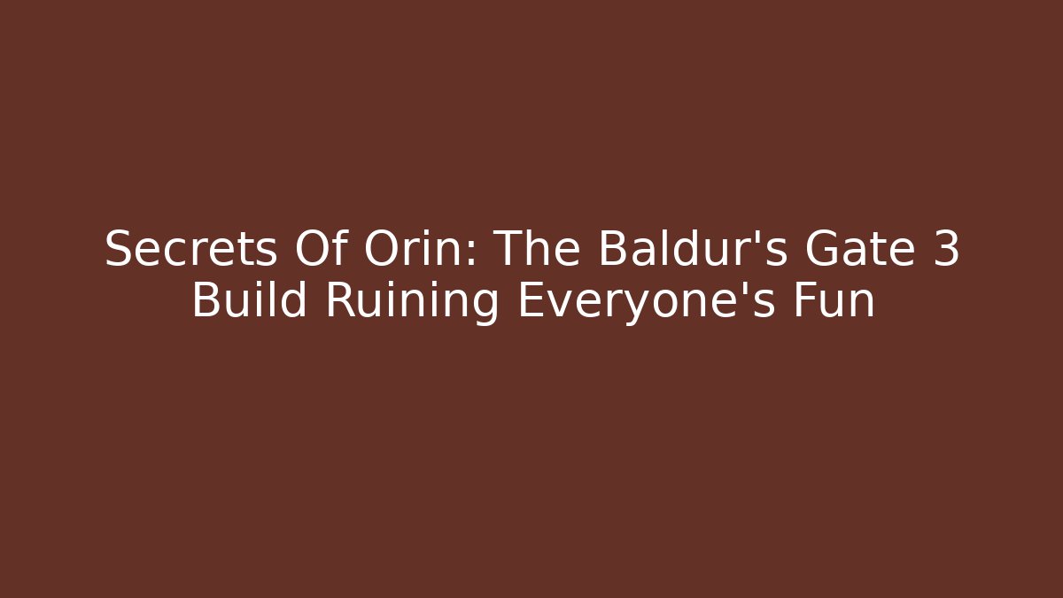 Secrets Of Orin: The Baldur’s Gate 3 Build Ruining Everyone’s Fun