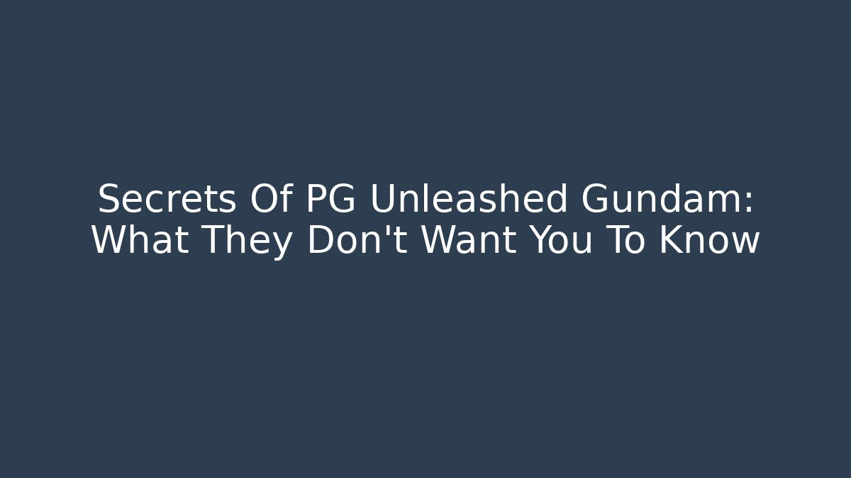Secrets Of PG Unleashed Gundam: What They Don't Want You To Know