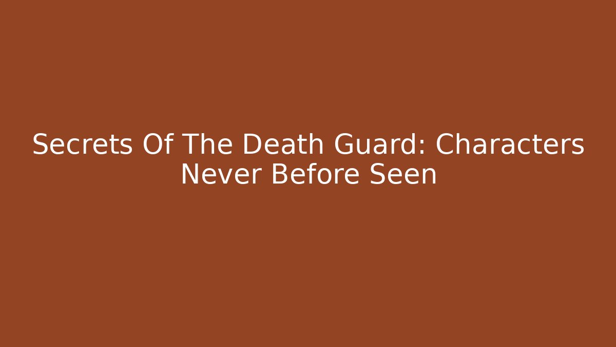 Secrets Of The Death Guard: Characters Never Before Seen