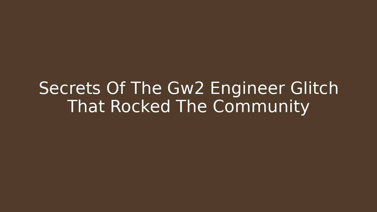 Secrets Of The Gw2 Engineer Glitch That Rocked The Community