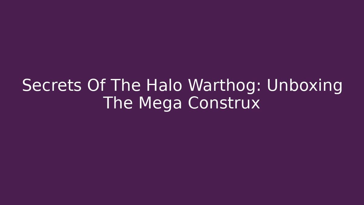 Secrets Of The Halo Warthog: Unboxing The Mega Construx