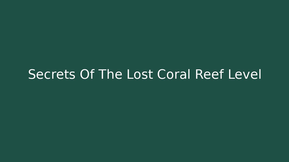 Secrets Of The Lost Coral Reef Level