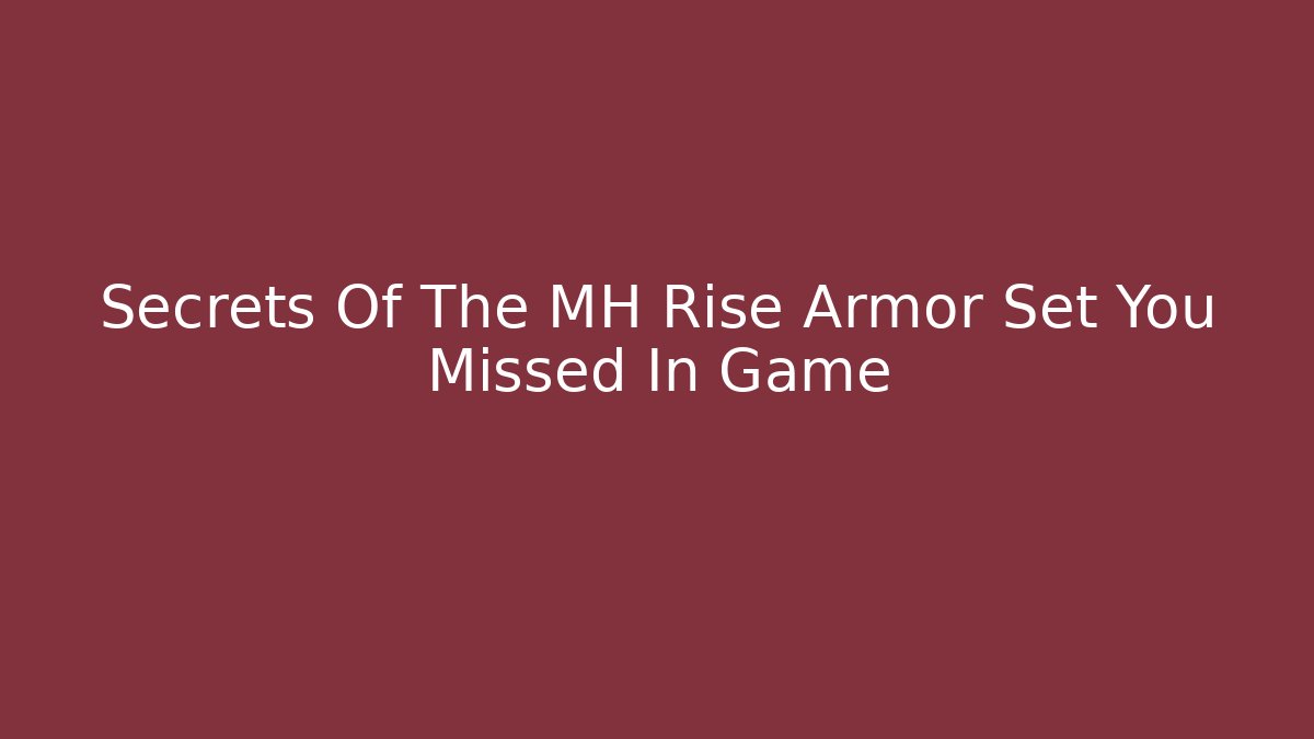 Secrets Of The MH Rise Armor Set You Missed In Game