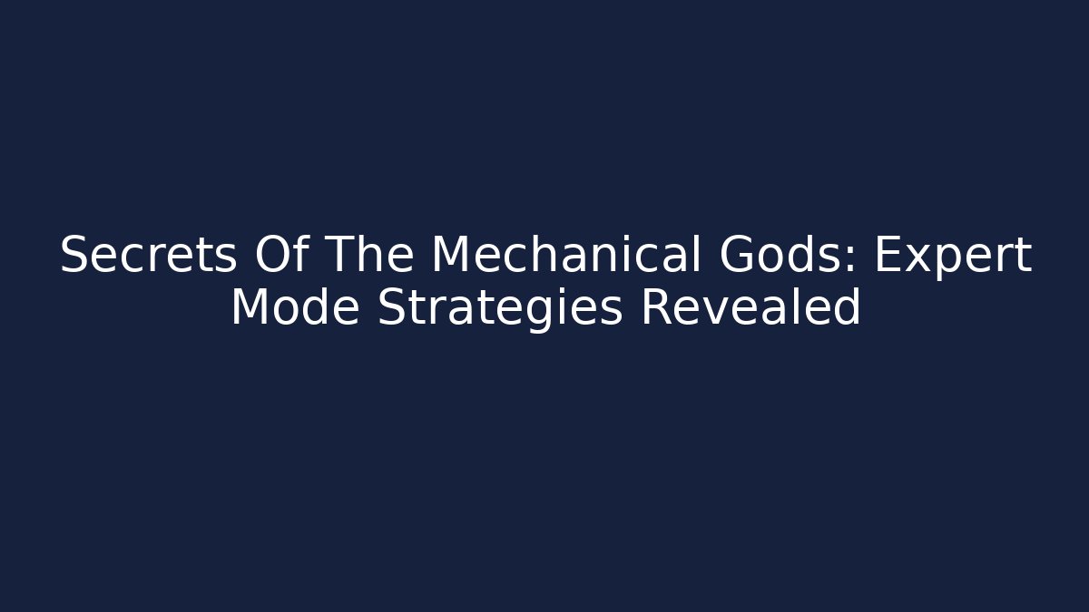 Secrets Of The Mechanical Gods: Expert Mode Strategies Revealed