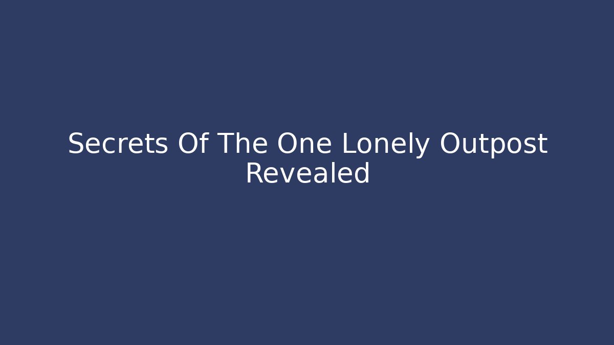 Secrets Of The One Lonely Outpost Revealed - Critter Realm