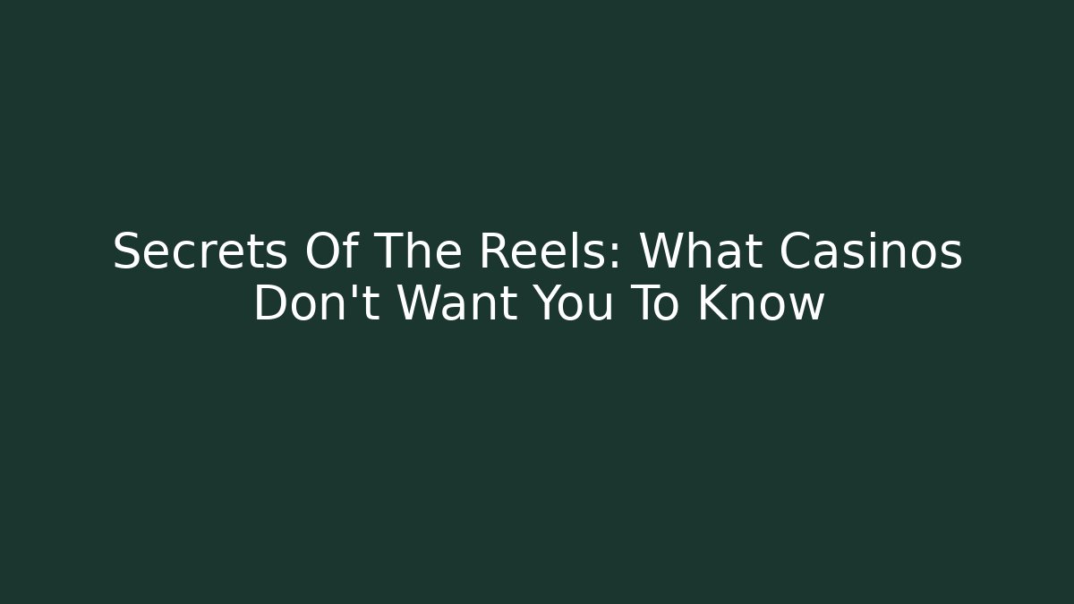 Secrets Of The Reels: What Casinos Don’t Want You To Know