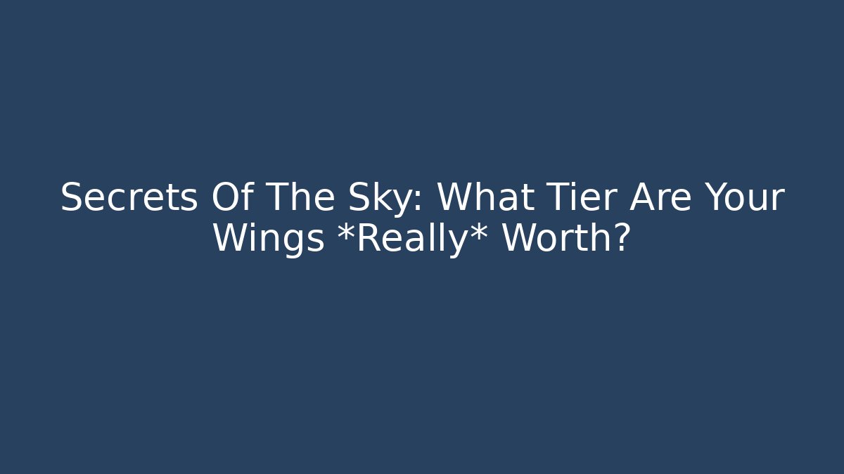 Secrets Of The Sky: What Tier Are Your Wings *Really* Worth?