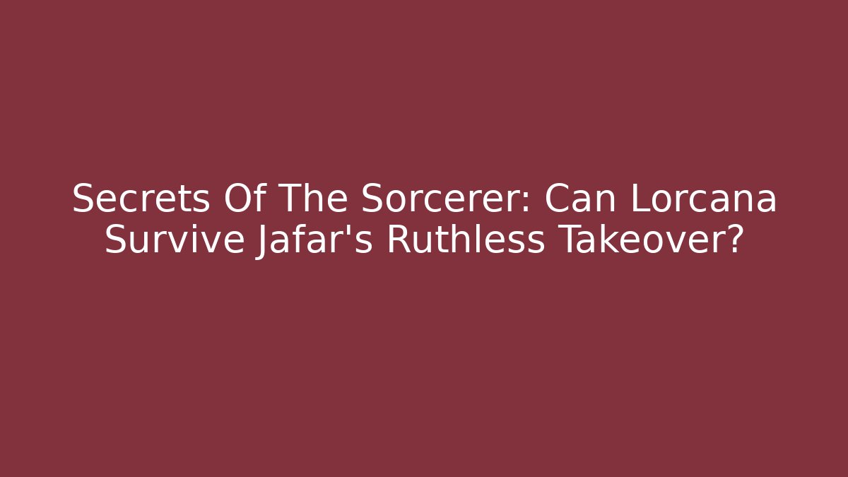 Secrets Of The Sorcerer: Can Lorcana Survive Jafar's Ruthless Takeover?