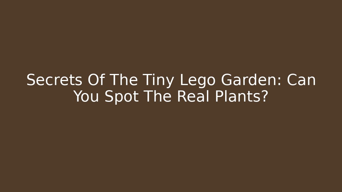 Secrets Of The Tiny Lego Garden: Can You Spot The Real Plants?