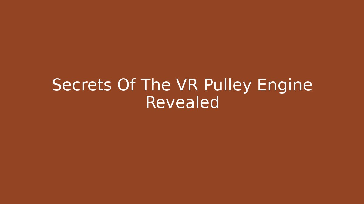 Secrets Of The VR Pulley Engine Revealed