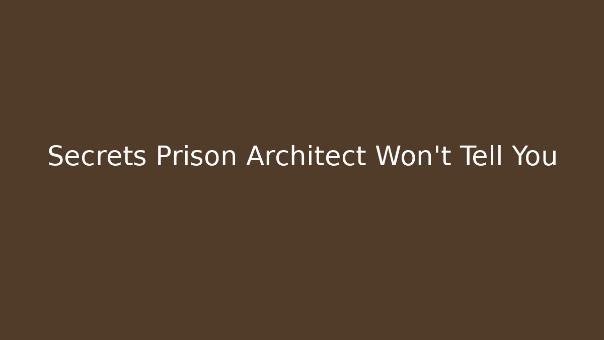 Secrets Prison Architect Won't Tell You
