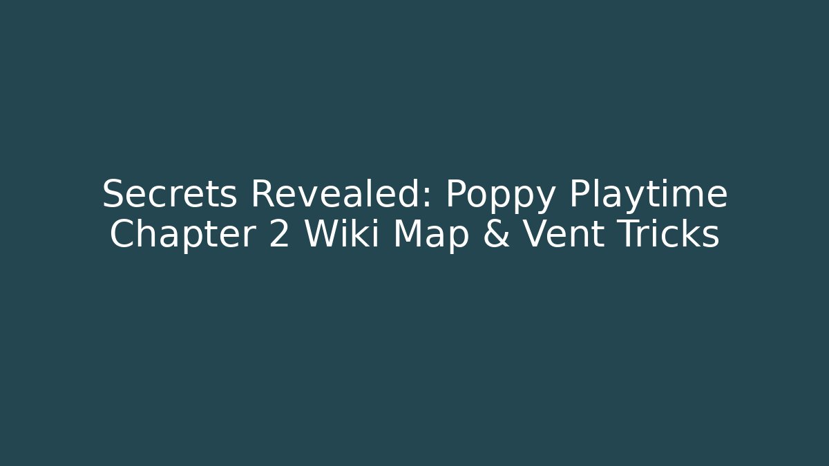 Secrets Revealed: Poppy Playtime Chapter 2 Wiki Map & Vent Tricks - Critter Realm