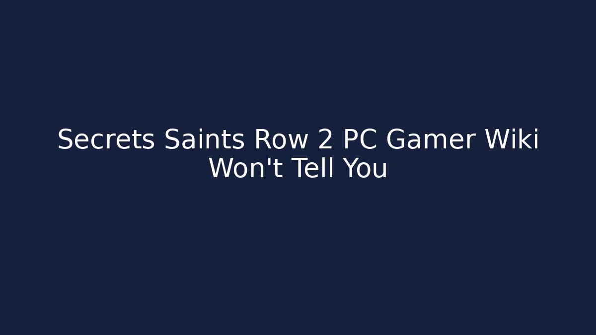 Secrets Saints Row 2 PC Gamer Wiki Won’t Tell You