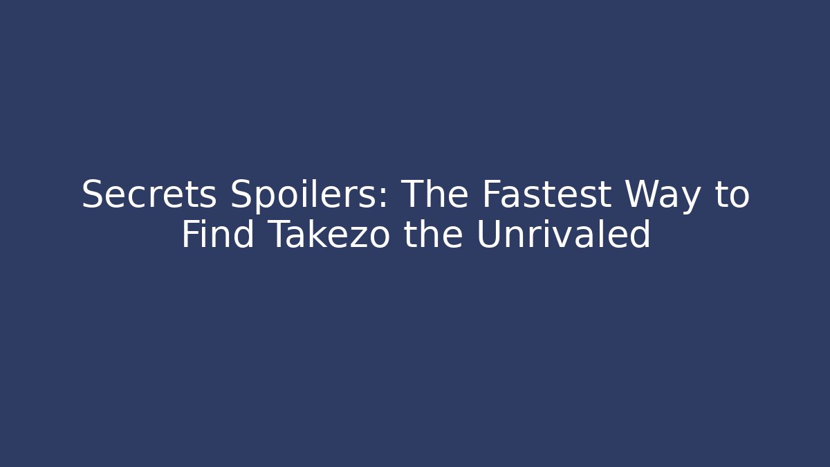 Secrets Spoilers: The Fastest Way to Find Takezo the Unrivaled