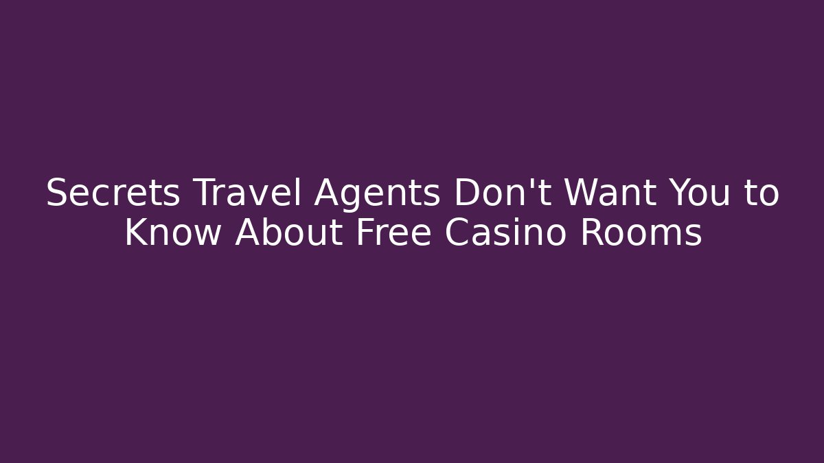 Secrets Travel Agents Don't Want You to Know About Free Casino Rooms