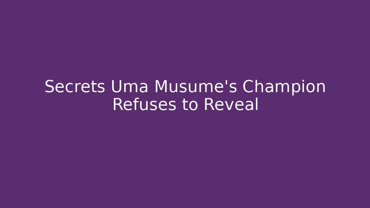 Secrets Uma Musume's Champion Refuses to Reveal