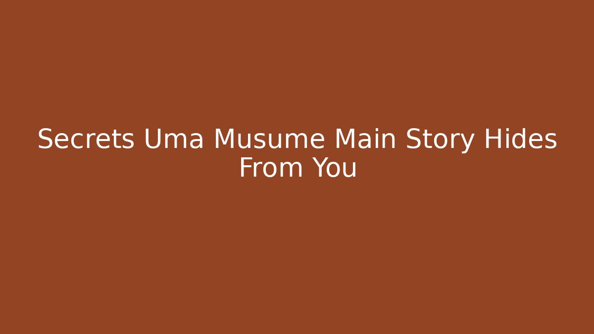 Secrets Uma Musume Main Story Hides From You