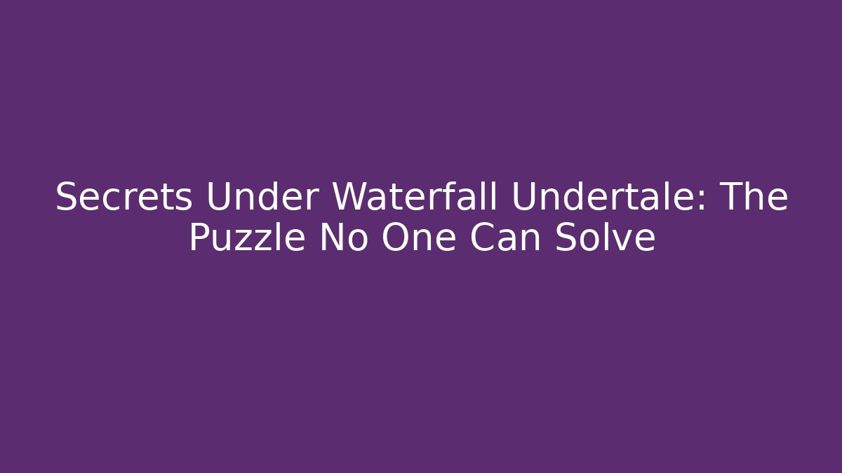 Secrets Under Waterfall Undertale: The Puzzle No One Can Solve - Critter Realm
