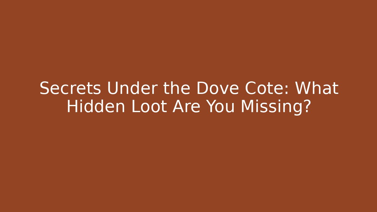 Secrets Under the Dove Cote: What Hidden Loot Are You Missing?
