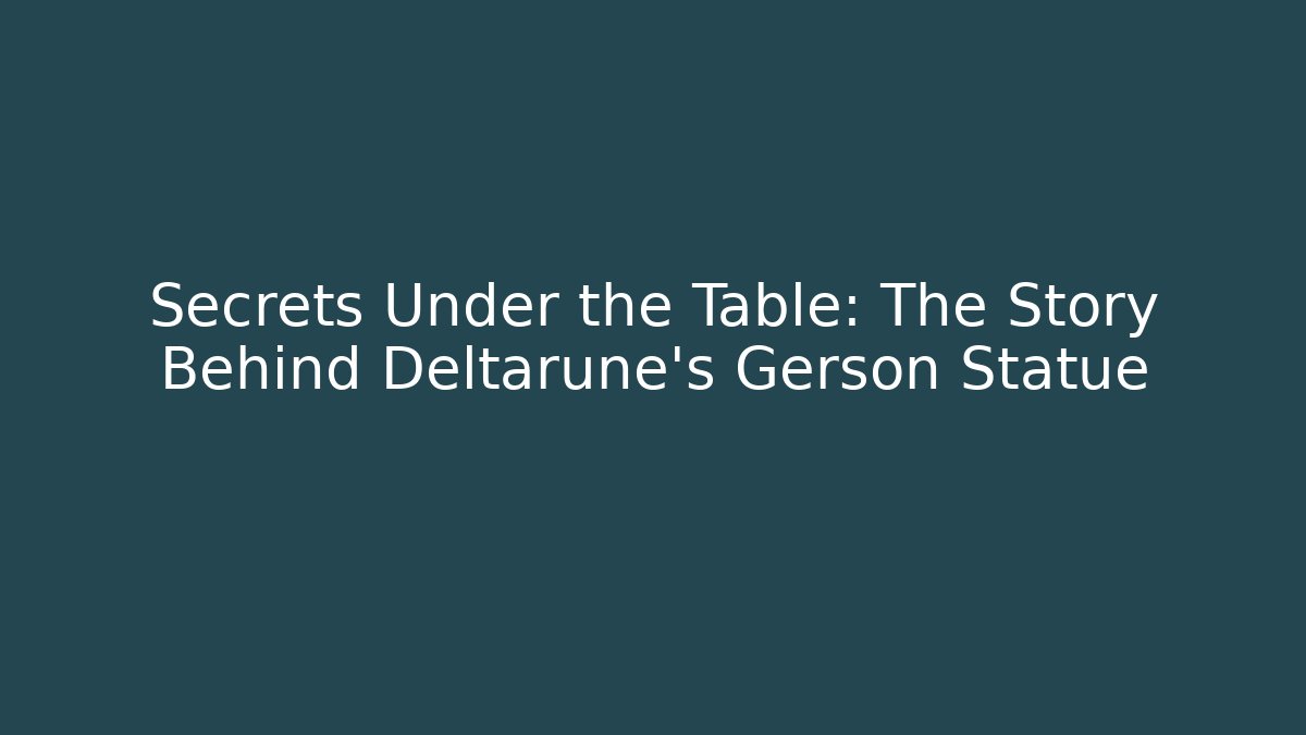 Secrets Under the Table: The Story Behind Deltarune’s Gerson Statue