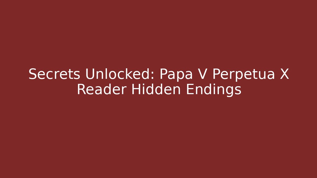 Secrets Unlocked: Papa V Perpetua X Reader Hidden Endings