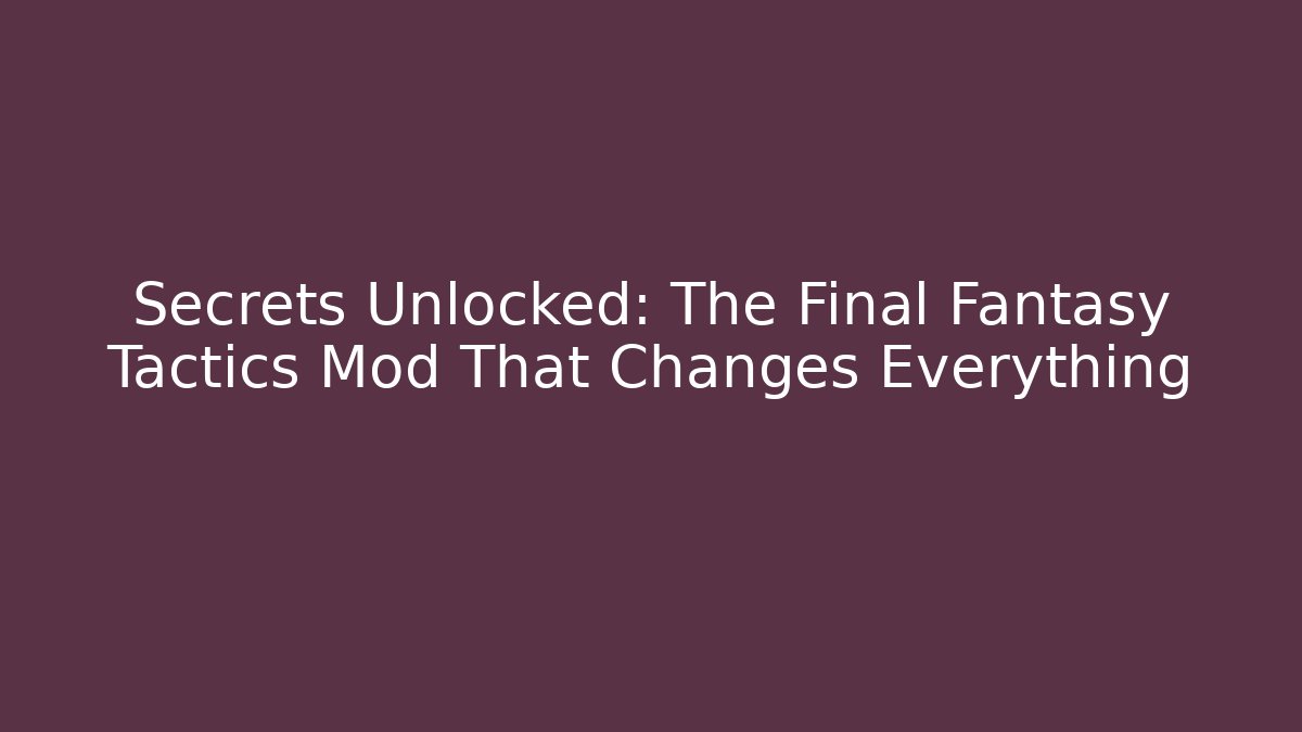 Secrets Unlocked: The Final Fantasy Tactics Mod That Changes Everything - Critter Realm