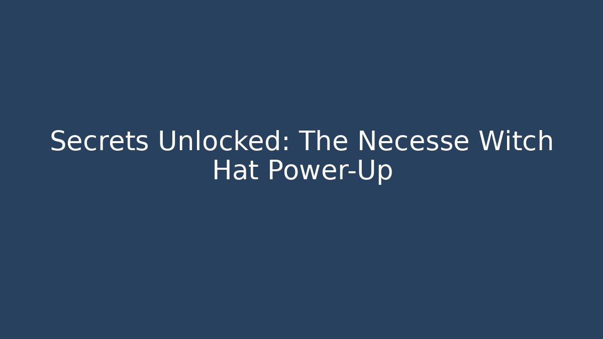 Secrets Unlocked: The Necesse Witch Hat Power-Up