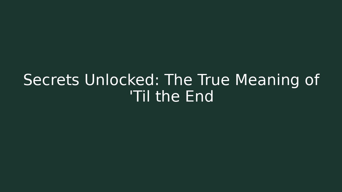 Secrets Unlocked: The True Meaning of 'Til the End