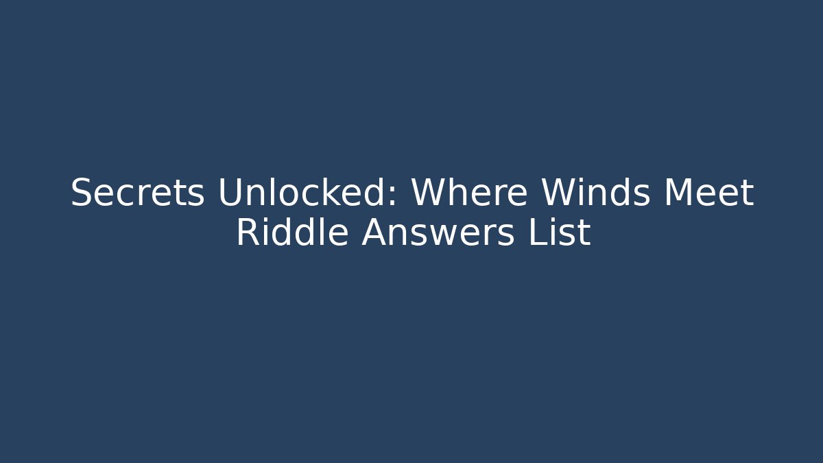 Secrets Unlocked: Where Winds Meet Riddle Answers List