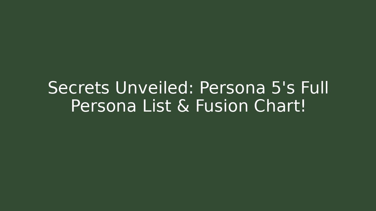 Secrets Unveiled: Persona 5's Full Persona List & Fusion Chart! - Critter Realm
