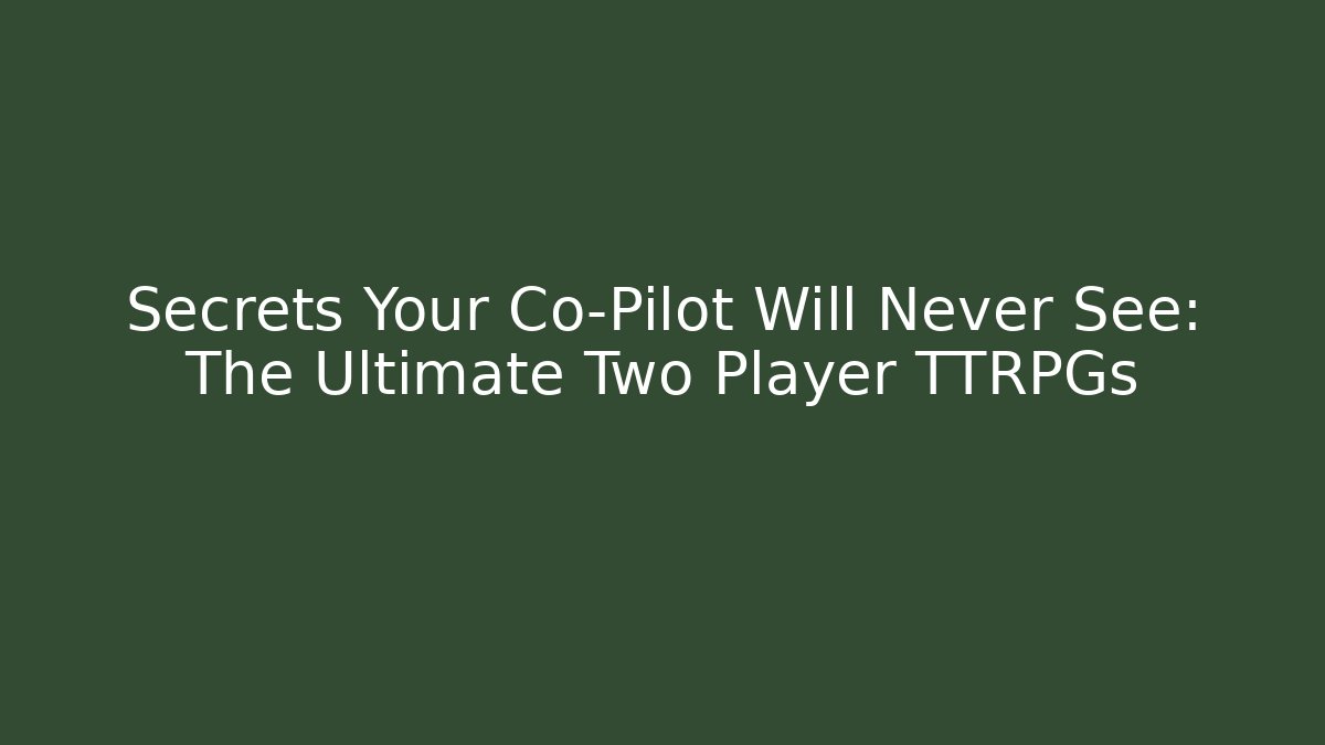Secrets Your Co-Pilot Will Never See: The Ultimate Two Player TTRPGs - Critter Realm