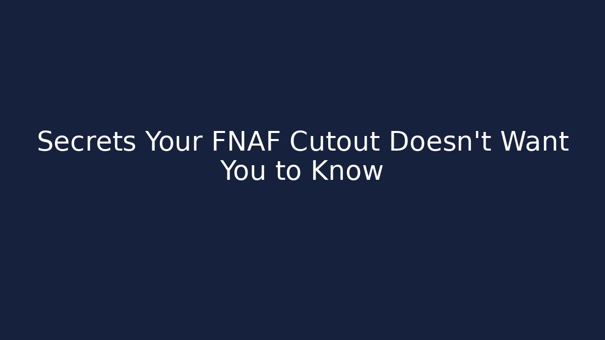 Secrets Your FNAF Cutout Doesn't Want You to Know
