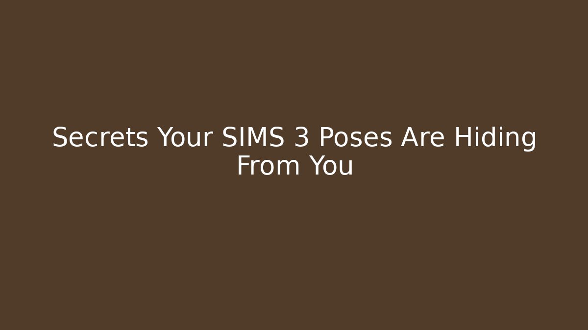 Secrets Your SIMS 3 Poses Are Hiding From You