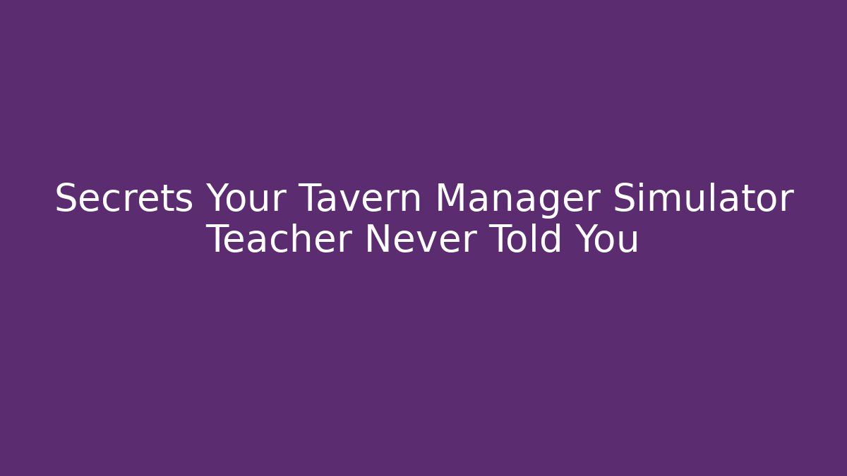 Secrets Your Tavern Manager Simulator Teacher Never Told You