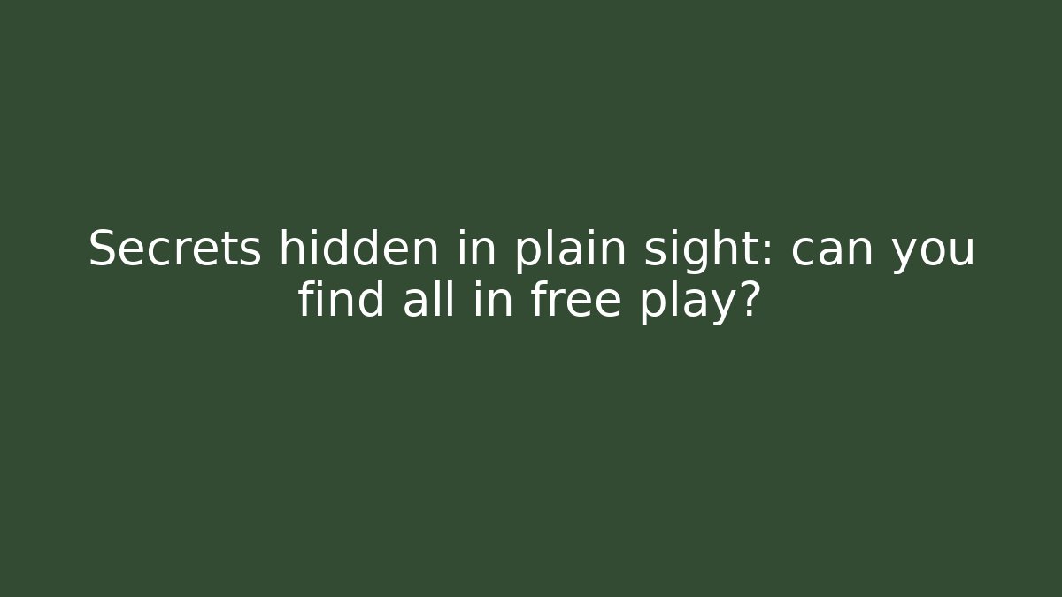 Secrets hidden in plain sight: can you find all in free play?