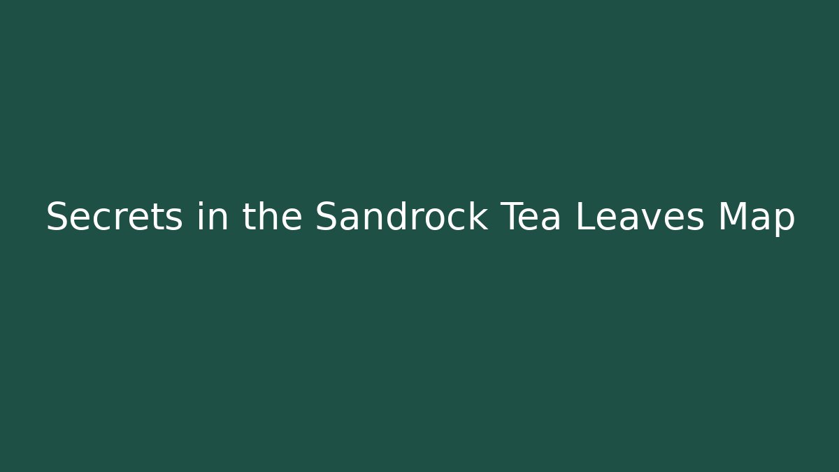 Secrets in the Sandrock Tea Leaves Map