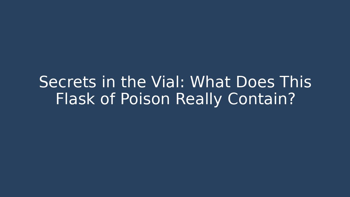 Secrets in the Vial: What Does This Flask of Poison Really Contain?
