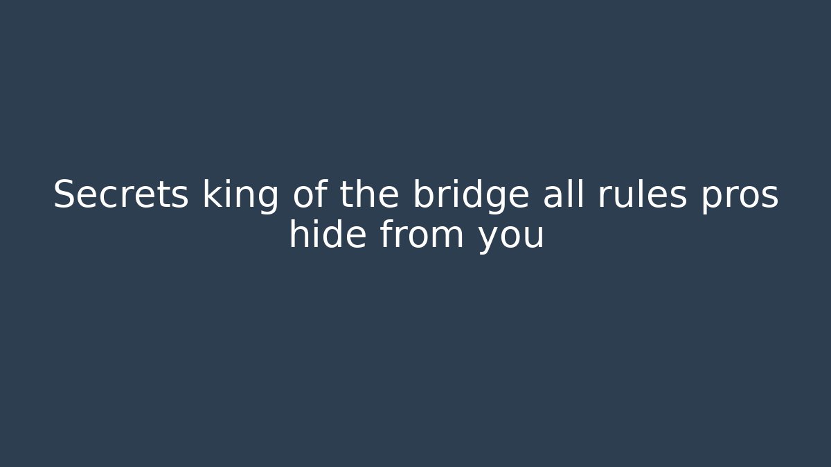 Secrets king of the bridge all rules pros hide from you