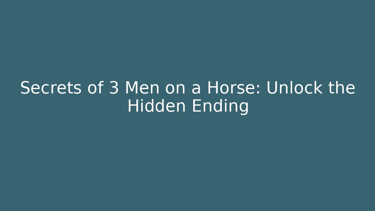 Secrets of 3 Men on a Horse: Unlock the Hidden Ending