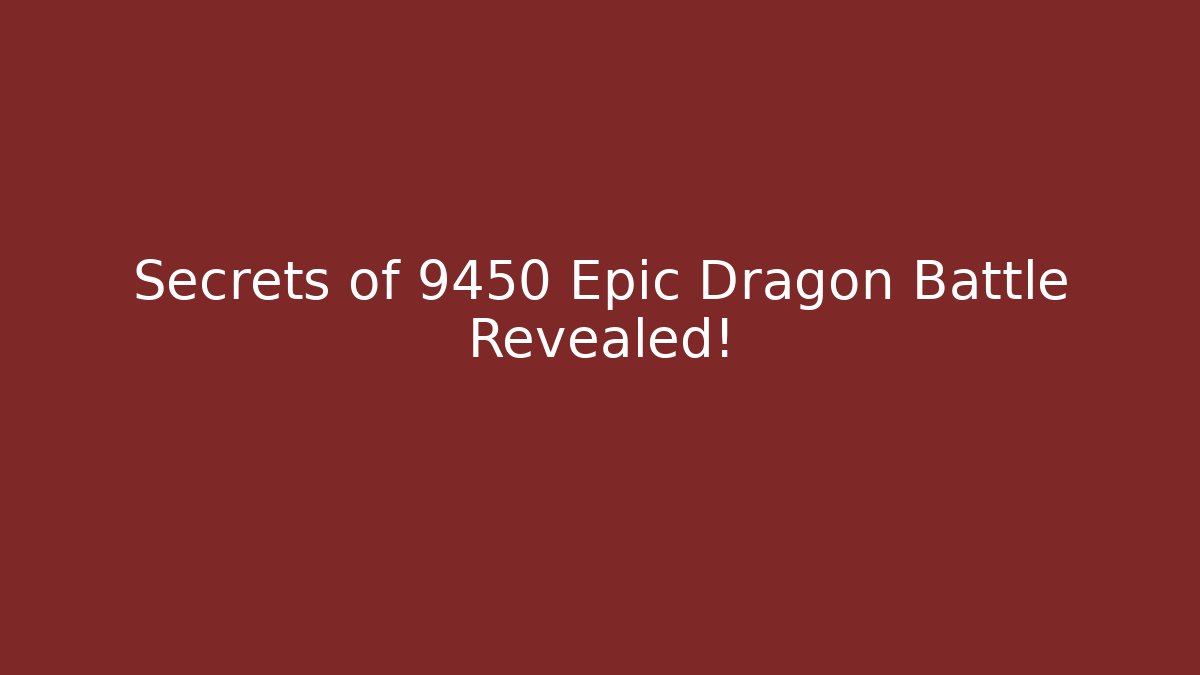 Secrets of 9450 Epic Dragon Battle Revealed!