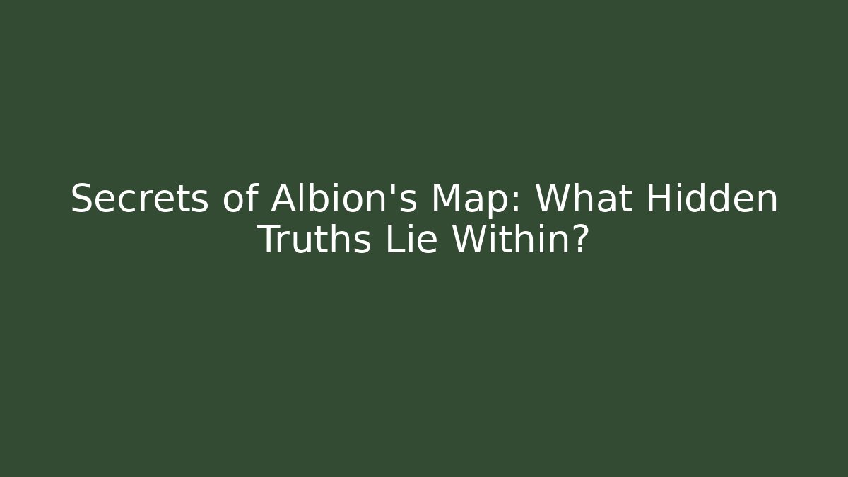 Secrets of Albion's Map: What Hidden Truths Lie Within?