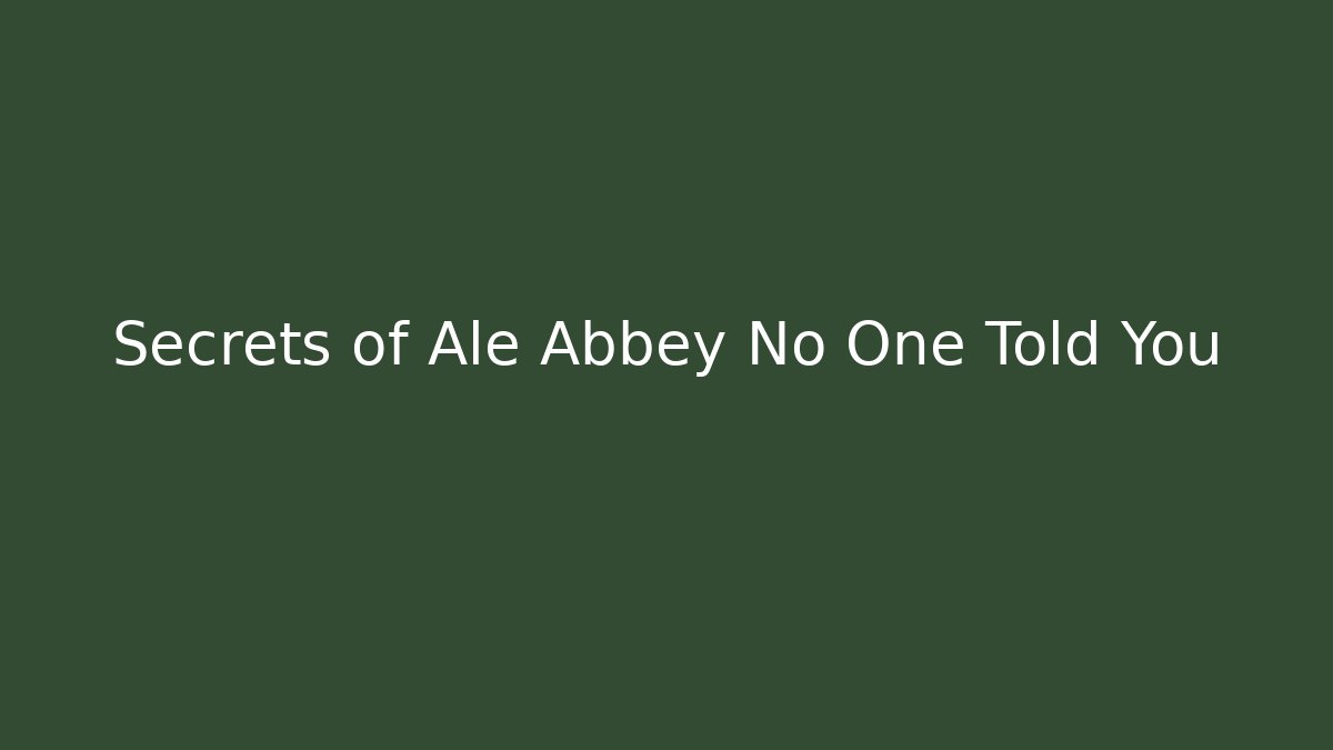 Secrets of Ale Abbey No One Told You