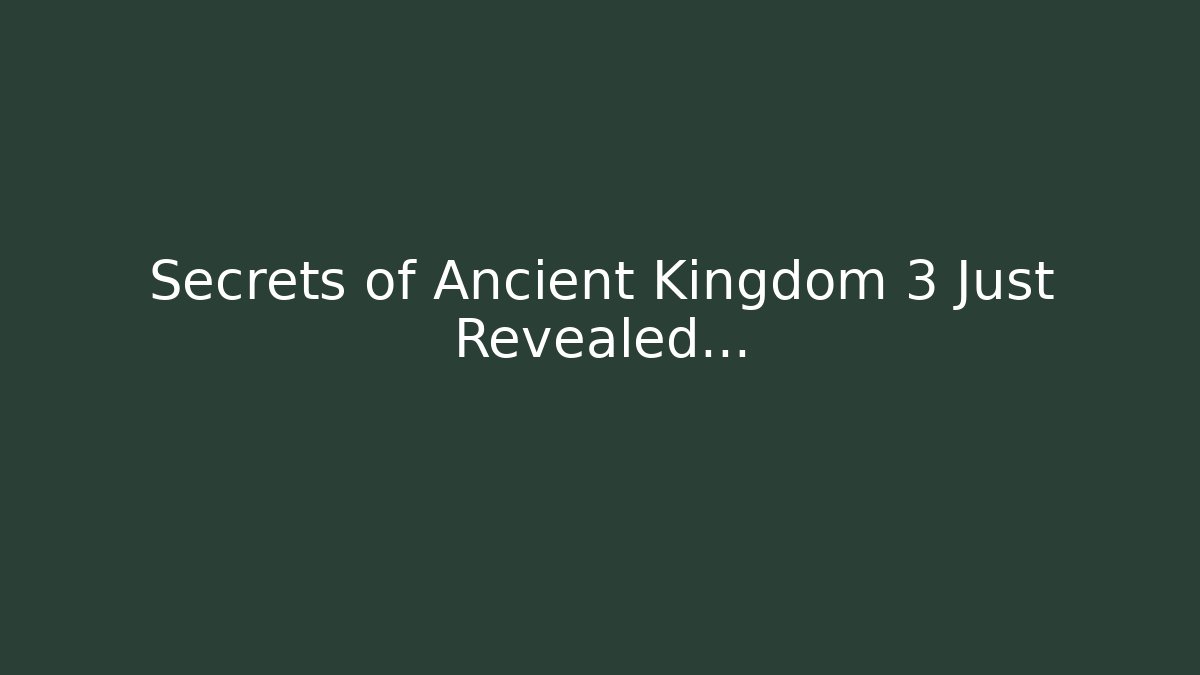 Secrets of Ancient Kingdom 3 Just Revealed...