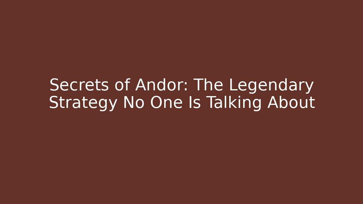 Secrets of Andor: The Legendary Strategy No One Is Talking About