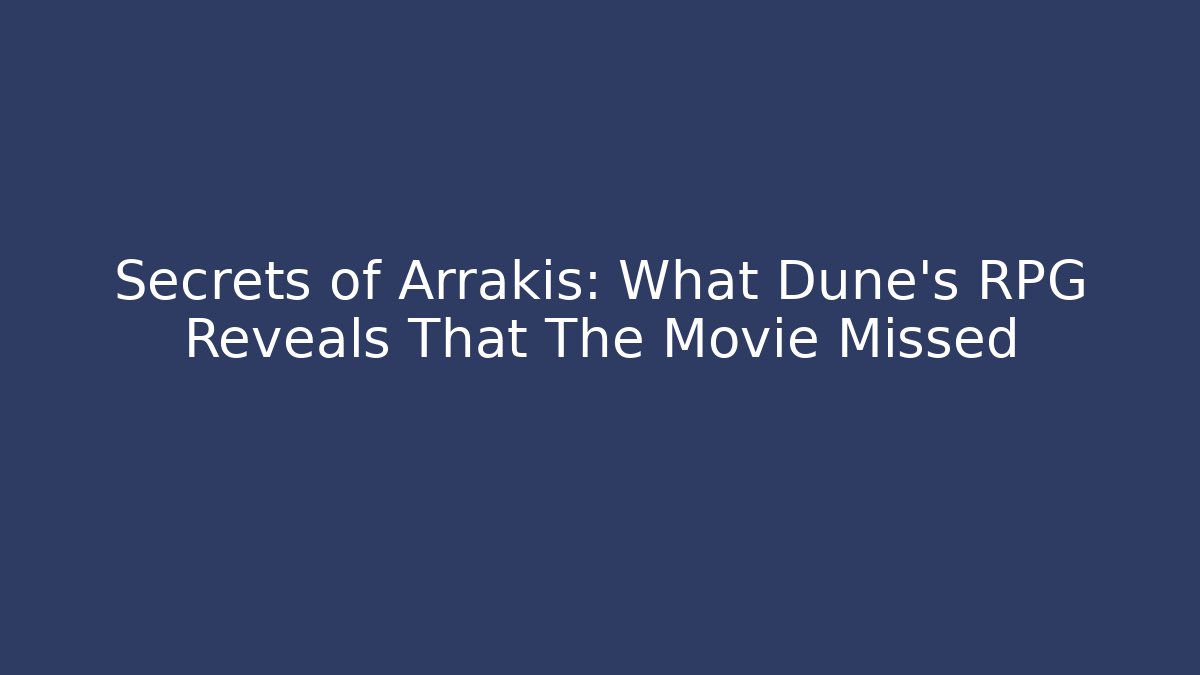 Secrets of Arrakis: What Dune’s RPG Reveals That The Movie Missed