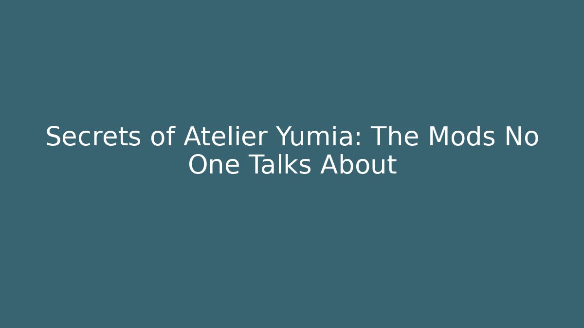 Secrets of Atelier Yumia: The Mods No One Talks About