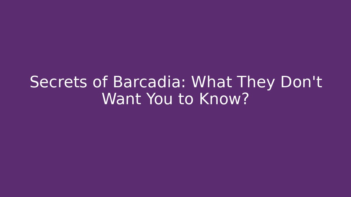 Secrets of Barcadia: What They Don't Want You to Know?