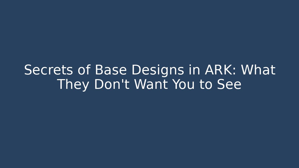 Secrets of Base Designs in ARK: What They Don’t Want You to See